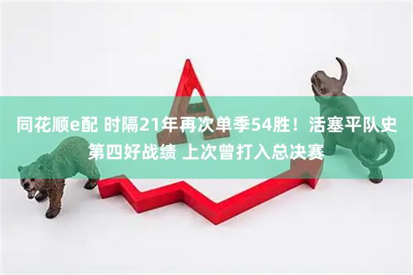 同花顺e配 时隔21年再次单季54胜！活塞平队史第四好战绩 上次曾打入总决赛